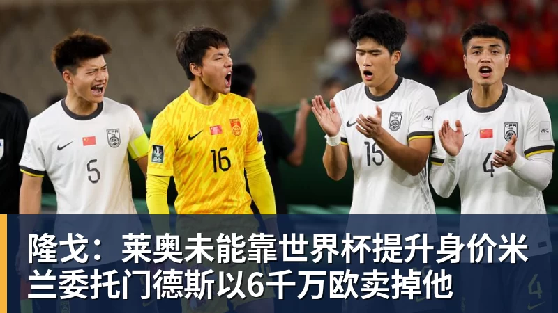 九游体育隆戈：莱奥未能靠世界杯提升身价米兰委托门德斯以6千万欧卖掉他