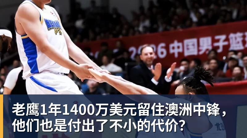 九游体育老鹰1年1400万美元留住澳洲中锋，他们也是付出了不小的代价？