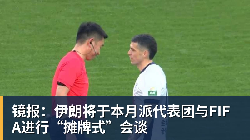 镜报:伊朗将于本月派代表团与FIFA进行“摊牌式”会谈 - 九游体育(中国)官方网站 - 九游 sports