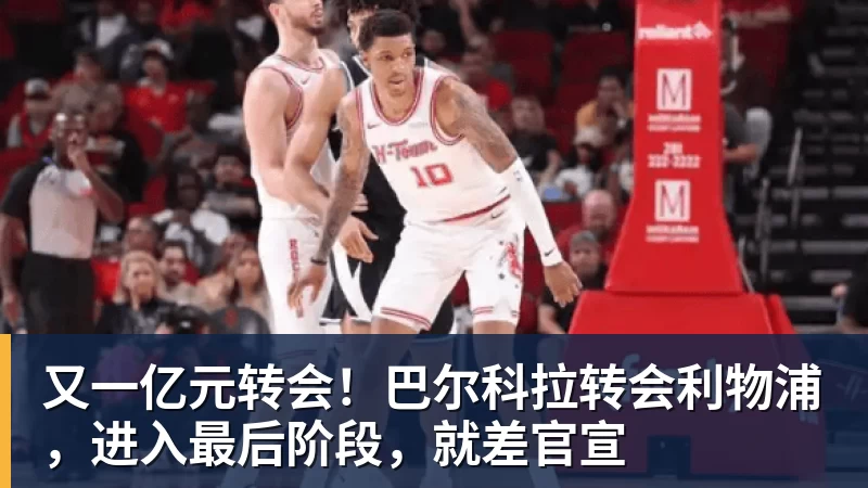九游体育又一亿元转会！巴尔科拉转会利物浦，进入最后阶段，就差官宣