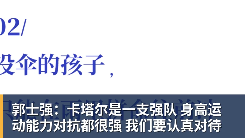 九游体育郭士强：卡塔尔是一支强队 身高运动能力对抗都很强 我们要认真对待