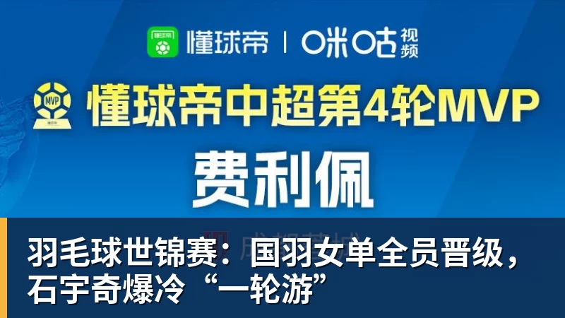九游体育羽毛球世锦赛：国羽女单全员晋级，石宇奇爆冷“一轮游”