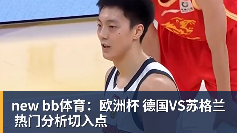 九游体育new bb体育：欧洲杯 德国VS苏格兰 热门分析切入点