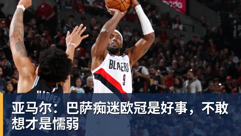 九游体育亚马尔：巴萨痴迷欧冠是好事，不敢想才是懦弱