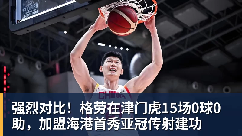 九游体育强烈对比！格劳在津门虎15场0球0助，加盟海港首秀亚冠传射建功