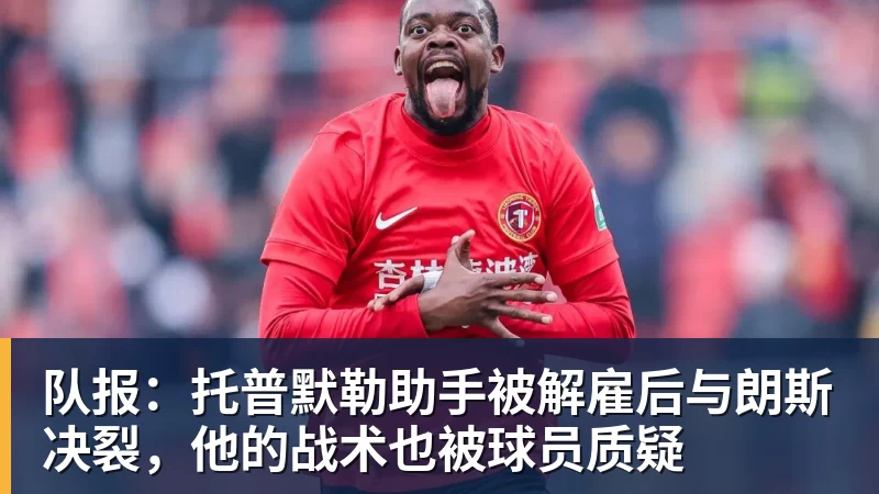 九游体育队报：托普默勒助手被解雇后与朗斯决裂，他的战术也被球员质疑