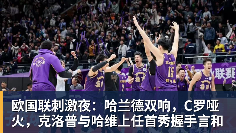 九游体育欧国联刺激夜：哈兰德双响，C罗哑火，克洛普与哈维上任首秀握手言和