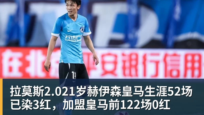 九游体育拉莫斯2.021岁赫伊森皇马生涯52场已染3红，加盟皇马前122场0红