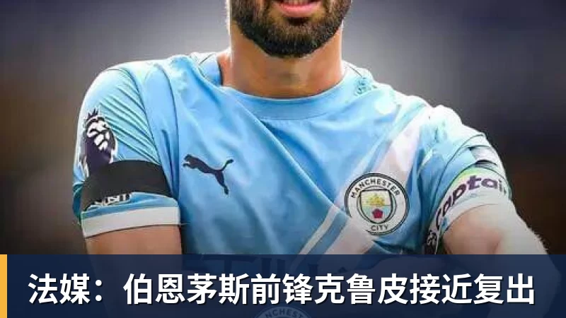 九游体育法媒：伯恩茅斯前锋克鲁皮接近复出
