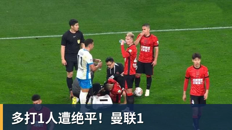 九游体育多打1人遭绝平！曼联1