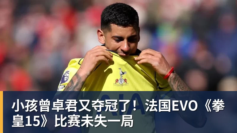 九游体育小孩曾卓君又夺冠了！法国EVO《拳皇15》比赛未失一局